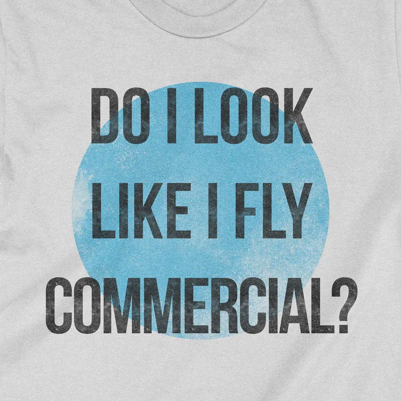 Do I Look Like I Fly Commercial? - T-Shirt