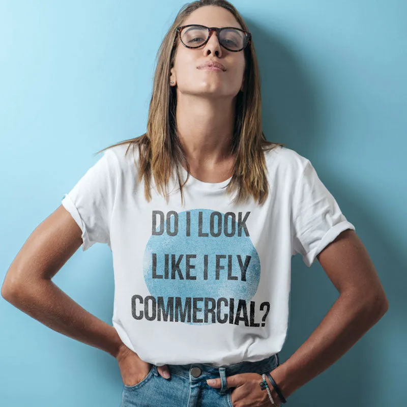 Do I Look Like I Fly Commercial? - T-Shirt