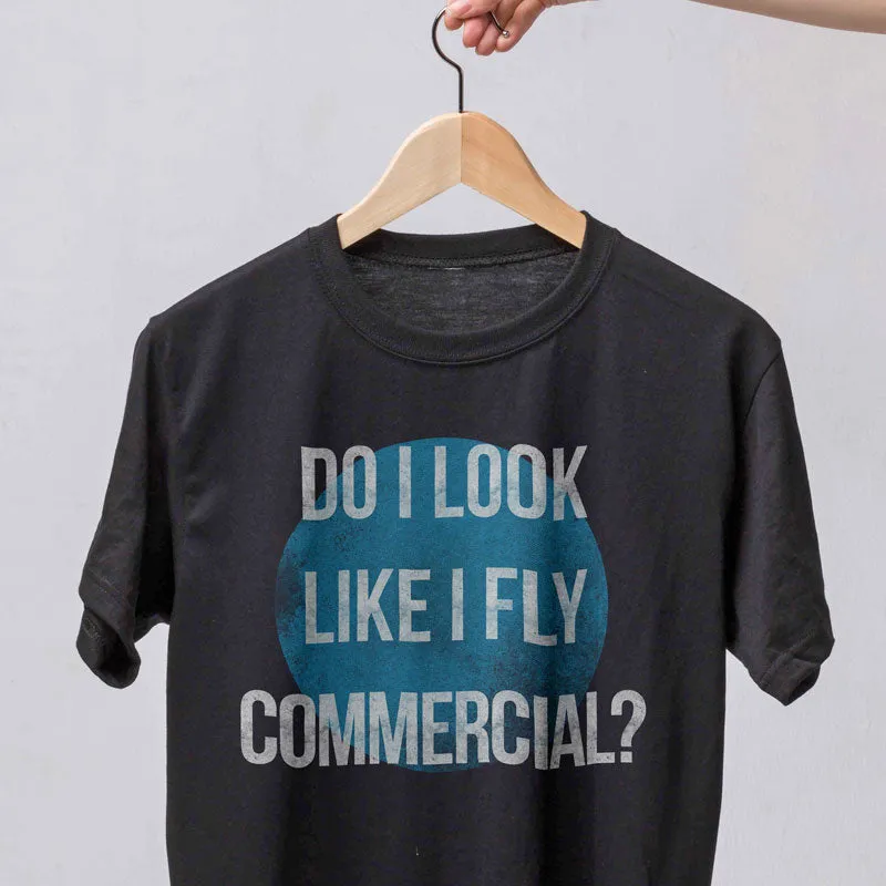 Do I Look Like I Fly Commercial? - T-Shirt