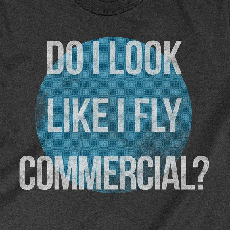 Do I Look Like I Fly Commercial? - T-Shirt