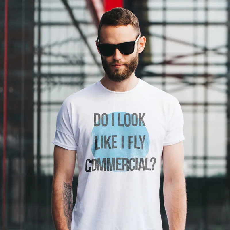 Do I Look Like I Fly Commercial? - T-Shirt