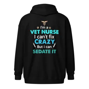 I'm a vet nurse I can't fix crazy but I can sedate it Unisex Zip Hoodie