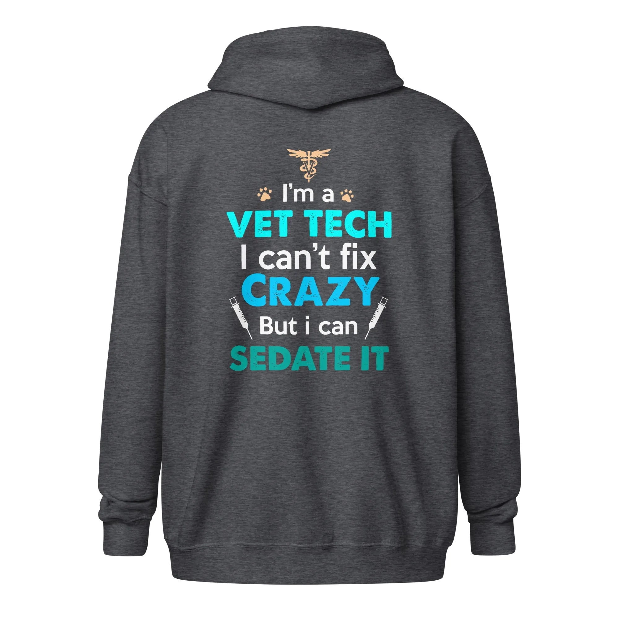 I'm a vet tech I can't fix crazy but I can sedate it Unisex heavy blend zip hoodie