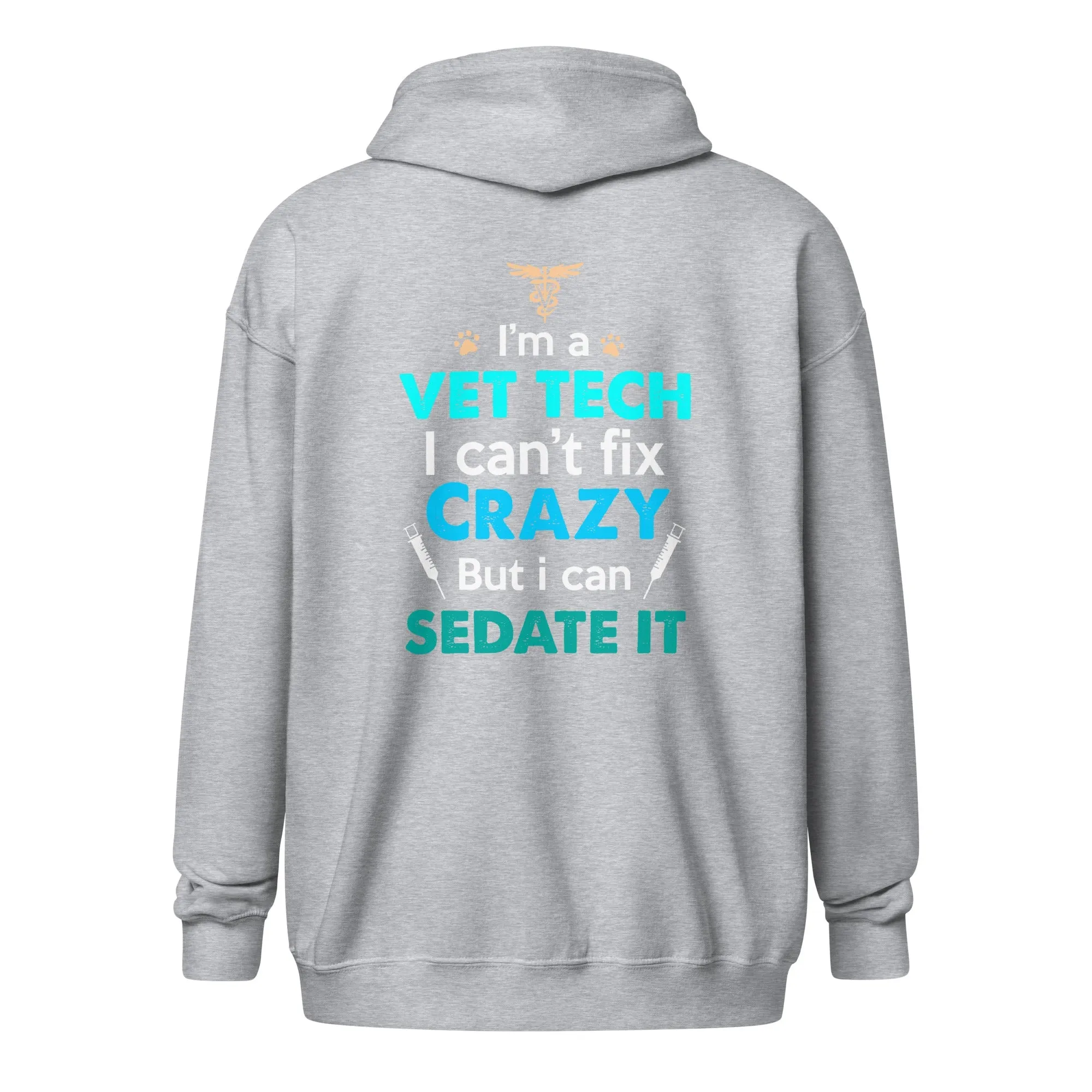 I'm a vet tech I can't fix crazy but I can sedate it Unisex heavy blend zip hoodie