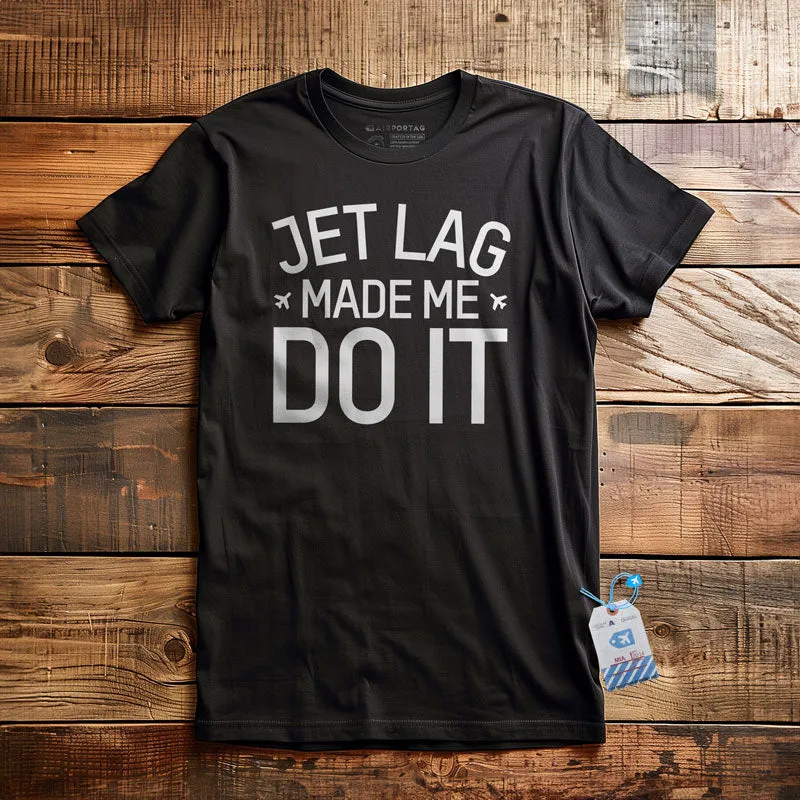 Jet Lag Made Me Do It - T-Shirt