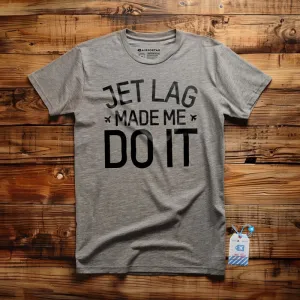 Jet Lag Made Me Do It - T-Shirt