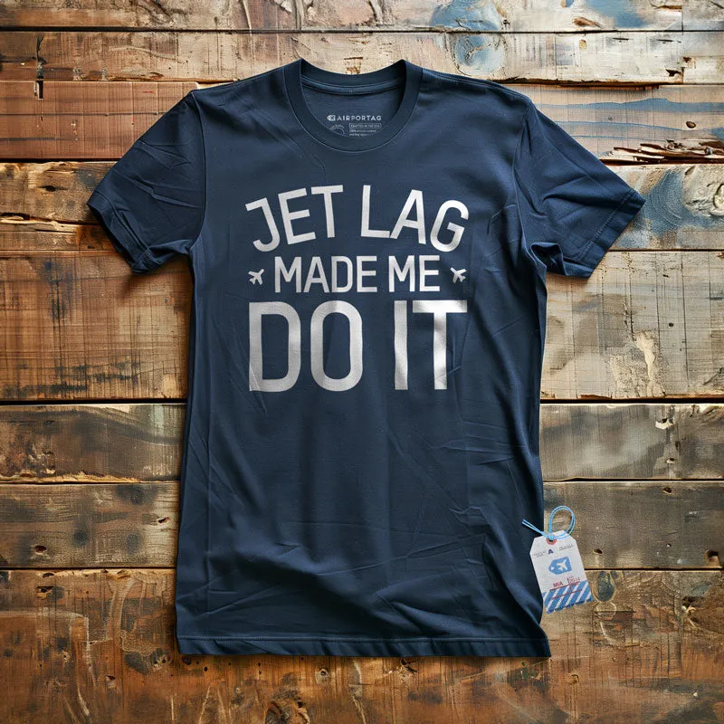 Jet Lag Made Me Do It - T-Shirt