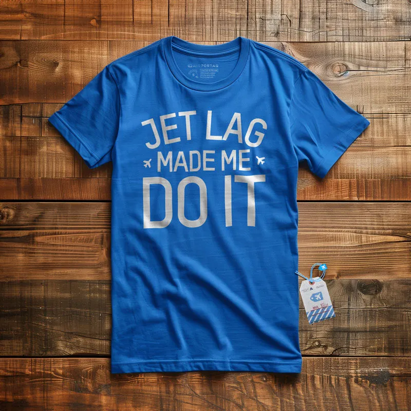 Jet Lag Made Me Do It - T-Shirt