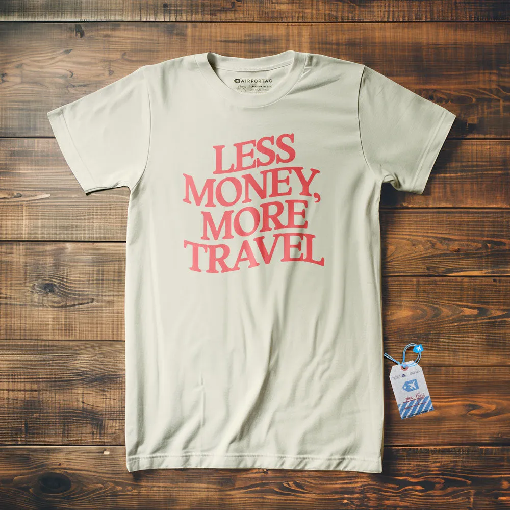 Less Money, More Travel - T-Shirt